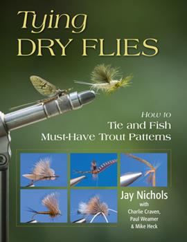 Tying Dry Flies: How to Tie and Fish Must Have Trout Patterns